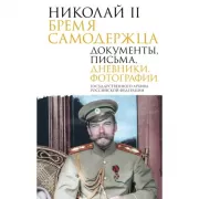 Николай II. Бремя самодержца. Документы, письма, дневники, фотографии Государственного архива Российской Федерации