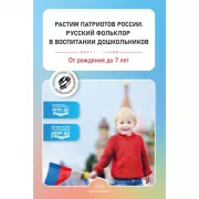 Растим патриотов России. Русский фольклор в воспитании дошкольников. От рождения до 7 лет