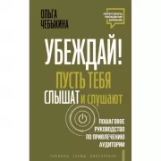 Убеждай! Пусть тебя слышат и слушают. Пошаговое руководство по привлечению аудитории