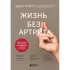 Жизнь без артрита. Практическое руководство по избавлению от болей в суставах