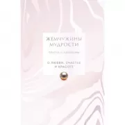 Жемчужины мудрости. О любви, счастье и красоте. Притчи и афоризмы