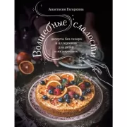 Волшебные сладости. Десерты без сахара и аллергенов для детей и их взрослых