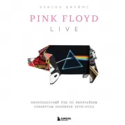 Pink Floyd Live. Неофициальный гид по величайшим концертам пионеров прог-рока