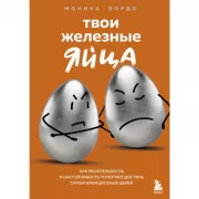Твои железные яйца. Как решительность и настойчивость помогают достичь самых амбициозных целей