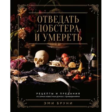 Отведать лобстера и умереть. Рецепты и предания из самых известных домов с привидениями