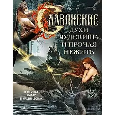 Славянские духи, чудовища и прочая нежить. В сказках, мифах и наших домах...