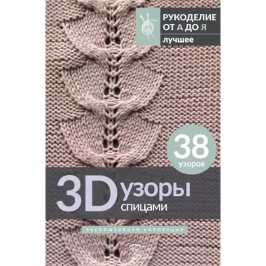 3D-узоры спицами. Эксклюзивная коллекция. 38 узоров