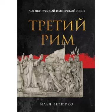 Третий Рим. 500 лет русской имперской идеи