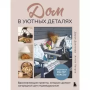 Дом в уютных деталях. Вдохновляющие проекты, которые сделают загородный дом индивидуальным