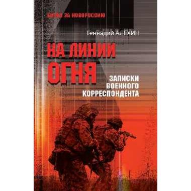 На линии огня. Записки военного корреспондента