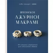 Японское ажурное макраме. 45 изящных украшений для стильного образа