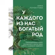 У каждого из нас богатый род. Самоисцеление и поиск внутреннего счастья через работу с родовыми травмами