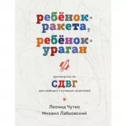Ребенок-ракета, ребенок-ураган. Руководство по СДВГ для любящих и уставших родителей