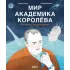 Мир академика Королева. Мечтатель, лидер, инженер