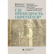 Где премудрость обретается? Еврейская интерпретация Книги Иова от раввинистического периода до XVI века