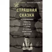 Дети войны. Страшная сказка. Невыдуманная повесть о детстве и войне от узника нацистских лагерей