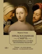 Летучий эскадрон. Предсказанная смерть. Шпионки на службе Екатерины Медичи