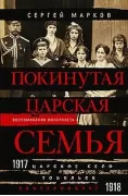 Покинутая царская семья. Царское Село - Тобольск - Екатеринбург. 1917-1918