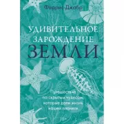 Удивительное зарождение Земли. Путешествие по скрытым чудесам, которые дали жизнь нашей планете
