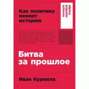 Битва за прошлое. Как политика меняет историю
