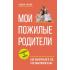 Мои пожилые родители. Как заботиться о тех, кто заботился о нас