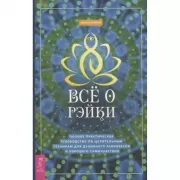 Все о рэйки. Полное практическое руководство по целительным техникам для душевного равновесия и хорошего самочувствия