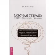 Рабочая тетрадь по СДВГ и тревожности у взрослых. Навыки когнитивно-поведенческой терапии для управления стрессом, обретения фокуса внимания и восстановления своей жизни