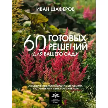 60 готовых решений для вашего сада. Ландшафтные композиции с деревьями, кустарниками и многолетниками