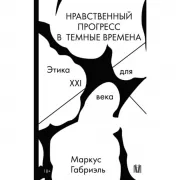 Нравственный прогресс в темные времена. Этика для XXI века