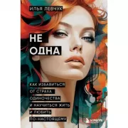 Не одна. Как избавиться от страха одиночества и научиться жить и любить по-настоящему