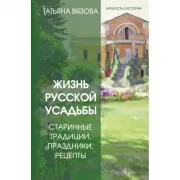 Жизнь русской усадьбы. Старинные традиции, праздники, рецепты