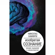 Изобретая сознание. Эмоции, ощущения и самовосприятие
