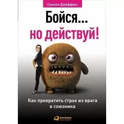 Бойся... но действуй! Как превратить страх из врага в союзника