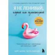 Я не ленивый, глупый или сумасшедший. Спасательный круг самопомощи для взрослых с СДВГ