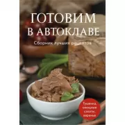 Готовим в автоклаве. Сборник лучших рецептов