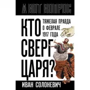 Кто сверг царя? Тяжелая правда о феврале 1917 года