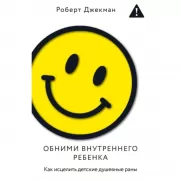 Обними внутреннего ребенка. Как исцелить детские душевные раны