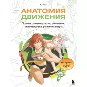 Анатомия движения. Полное руководство по рисованию тела человека для начинающих