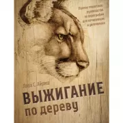 Выжигание по дереву. Полное пошаговое руководство по пирографии для начинающих и увлеченных