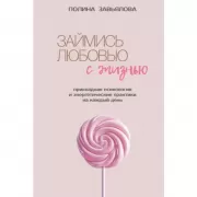 Займись любовью с жизнью. Прикладная психология и энергетические практики на каждый день