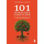 101 подсказка родителям. Как вырастить уверенного в себе и самостоятельного ребенка