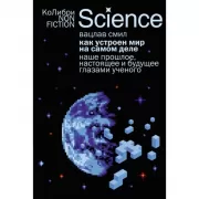 Как устроен мир на самом деле. Наше прошлое, настоящее и будущее глазами ученого