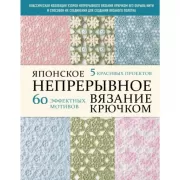 Японское непрерывное вязание крючком. 60 эффектных мотивов и 5 красивых проектов