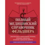 Полный медицинский справочник фельдшера. Диагностика и неотложная помощь, описание процедур, основные принципы работы