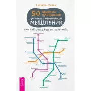50 мощных принципов для ясного и эффективного мышления, или Как рассуждать логически