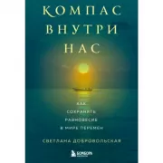 Компас внутри нас. Как сохранять равновесие в мире перемен