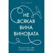 Не всякая вина виновата. Как простить себя и жить в гармонии
