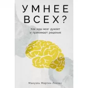 Умнее всех? Как наш мозг думает и принимает решения