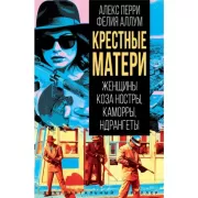 Крестные матери. Женщины Коза ностры, Каморры, Ндрангеты