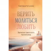 Верить, молиться, любить. Записки светского паломника